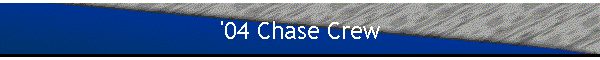 '04 Chase Crew